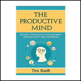 Tim Swift – The Productive Mind: Mental Strategies to Maximize Productivity and Happiness