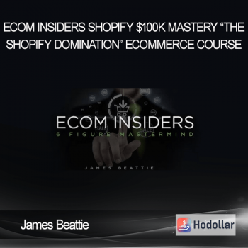 James Beattie – Ecom Insiders – Shopify $100k Mastery “The Shopify Domination” Ecommerce Course