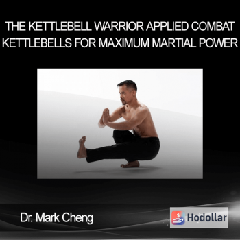 Dr. Mark Cheng – The Kettlebell Warrior – Applied Combat Kettlebells for Maximum Martial Power
