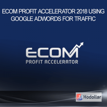 Ecom Profit Accelerator 2018 - Using Google Adwords For Traffic