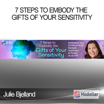 Julie Bjelland - 7 Steps to Embody the Gifts of Your Sensitivity