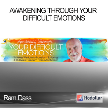 Ram Dass - Awakening Through Your Difficult Emotions