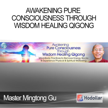 Master Mingtong Gu - Awakening Pure Consciousness Through Wisdom Healing Qigong