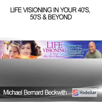 Michael Bernard Beckwith - Life Visioning in Your 40's 50's & Beyond