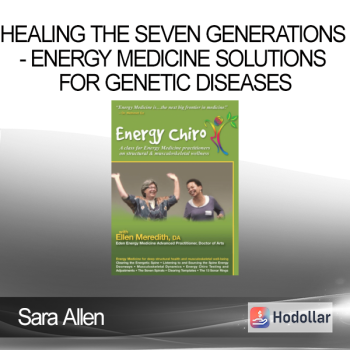 Sara Allen - Healing the Seven Generations - Energy Medicine Solutions for Genetic Diseases