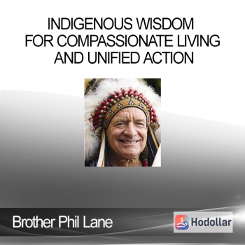 Brother Phil Lane - Indigenous Wisdom for Compassionate Living and Unified Action
