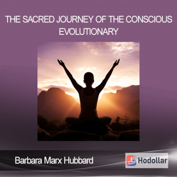 Barbara Marx Hubbard - The Sacred Journey of the Conscious Evolutionary