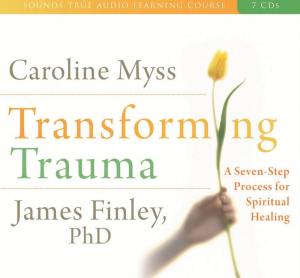 Caroline Myss, James Finley - TRANSFORMING TRAUMA