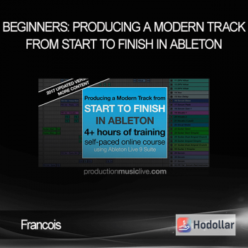 Francois - Beginners: Producing a Modern Track from Start to Finish in Ableton