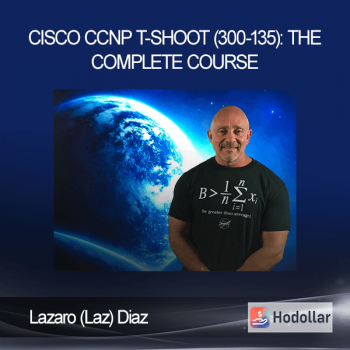Lazaro (Laz) Diaz - Cisco CCNP T-Shoot (300-135): The Complete Course