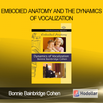 Bonnie Bainbridge Cohen - Embodied Anatomy and the Dynamics of Vocalization