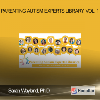 Sarah Wayland, Ph.D. - Parenting Autism Experts Library, Vol. 1