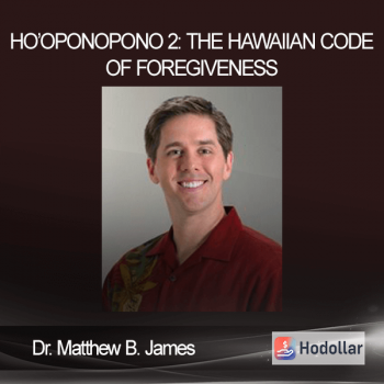 Dr. Matthew B. James - Ho’oponopono 2: The Hawaiian Code of Foregiveness