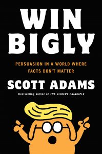 Scott Adams - Win Bigly: Persuasion in a World Where Facts Don’t Matter