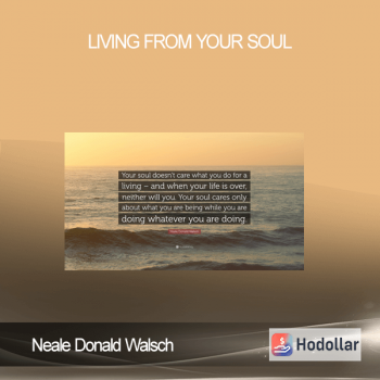 Neale Donald Walsch – Living From Your Soul