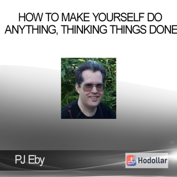 PJ Eby - How to Make Yourself Do Anything, Thinking Things Done