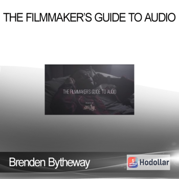 Brenden Bytheway - The Filmmaker’s Guide to Audio