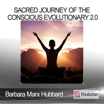 Barbara Marx Hubbard - Sacred Journey of the Conscious Evolutionary 2.0