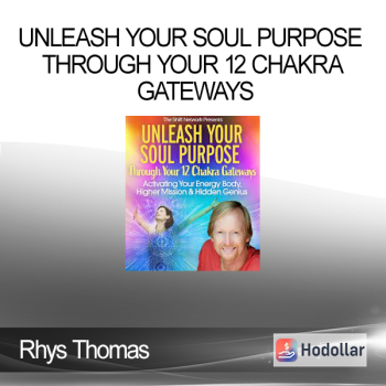 Unleash Your Soul Purpose Through Your 12 Chakra Gateways - Rhys Thomas