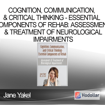 Jane Yakel - Cognition, Communication, & Critical Thinking - Essential Components of Rehab: Assessment & Treatment of Neurological Impairments