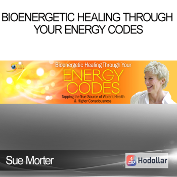 Sue Morter - Bioenergetic Healing Through Your Energy Codes