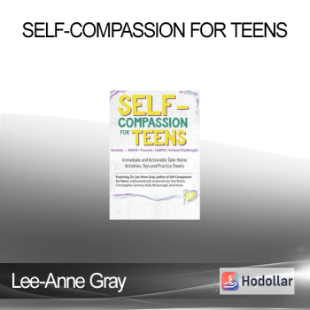 Lee-Anne Gray - Self-Compassion for Teens: Immediate and Actionable Strategies to Increase Happiness and Resilience