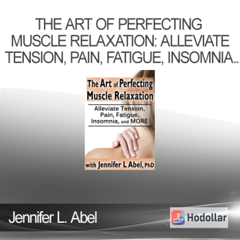 The Art of Perfecting Muscle Relaxation: Alleviate Tension, Pain, Fatigue, Insomnia, and More - Jennifer L. Abel