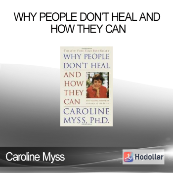 Caroline Myss - Why People Don’t Heal And How They Can