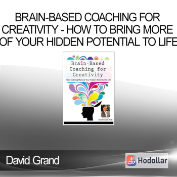 David Grand - Brain-Based Coaching for Creativity: How to Bring More of Your Hidden Potential to Life