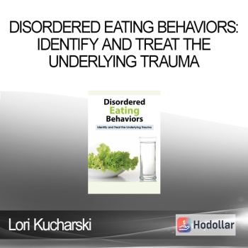 Lori Kucharski - Disordered Eating Behaviors: Identify and Treat the Underlying Trauma