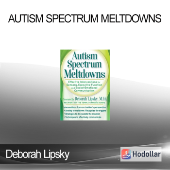Autism Spectrum Meltdowns: Effective Interventions for Sensory, Executive Function and Social-Emotional Communication - Deborah Lipsky