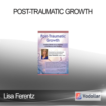 Post-Traumatic Growth: Leading Clients on a Journey of Resiliency and Healing with Lisa Ferentz, LCSW- C, DAPA - Lisa Ferentz