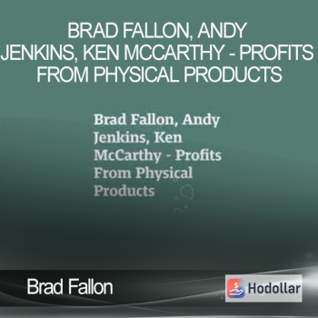 Brad Fallon Andy Jenkins Ken McCarthy - Profits From Physical Products