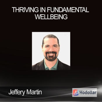 Jeffery Martin - Thriving in Fundamental Wellbeing