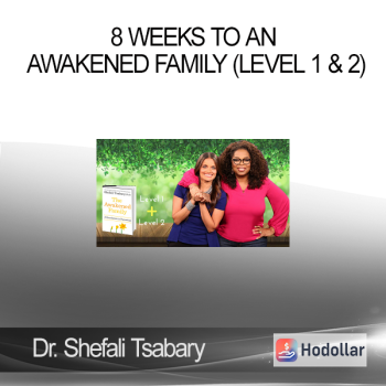 Dr. Shefali Tsabary – 8 Weeks To An Awakened Family (Level 1 & 2)
