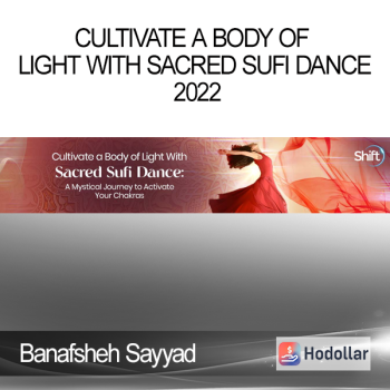 Banafsheh Sayyad - Cultivate a Body of Light With Sacred Sufi Dance 2022