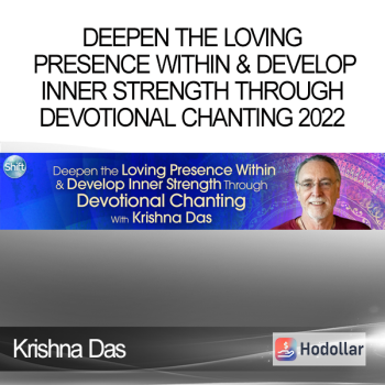 Krishna Das - Deepen the Loving Presence Within & Develop Inner Strength Through Devotional Chanting 2022