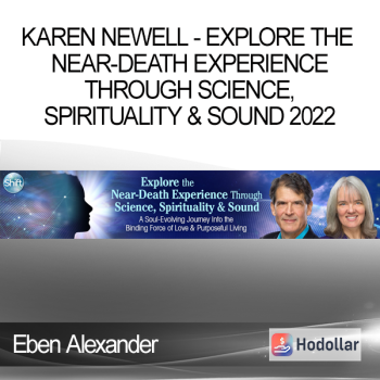 Eben Alexander & Karen Newell - Explore the Near-Death Experience Through Science Spirituality & Sound 2022