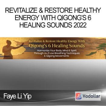 Faye Li Yip - Revitalize & Restore Healthy Energy With Qigong’s 6 Healing Sounds 2022