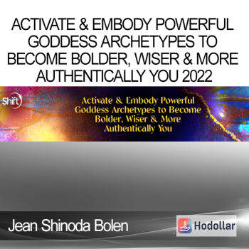 Jean Shinoda Bolen - Activate & Embody Powerful Goddess Archetypes to Become Bolder, Wiser & More Authentically You 2022