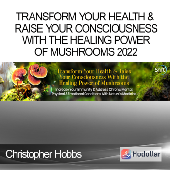 Christopher Hobbs - Transform Your Health & Raise Your Consciousness With the Healing Power of Mushrooms 2022