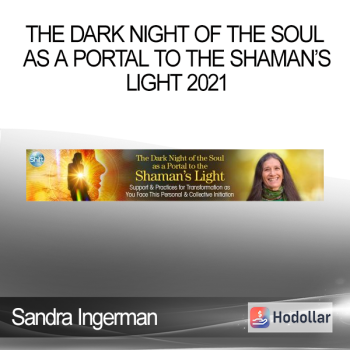 Sandra Ingerman - The Dark Night of the Soul as a Portal to the Shaman’s Light 2021