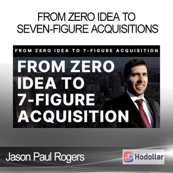 Jason Paul Rogers - From Zero Idea To Seven-Figure Acquisitions