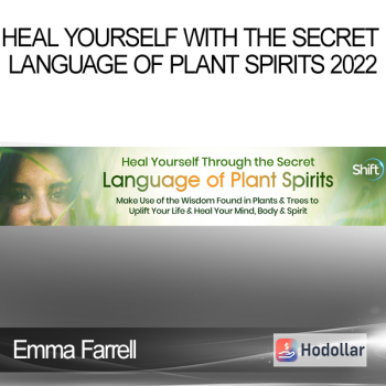 Emma Farrell - Heal Yourself With the Secret Language of Plant Spirits 2022