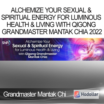 Grandmaster Mantak Chi - Alchemize Your Sexual & Spiritual Energy for Luminous Health & Living With Qigong Grandmaster Mantak Chia 2022