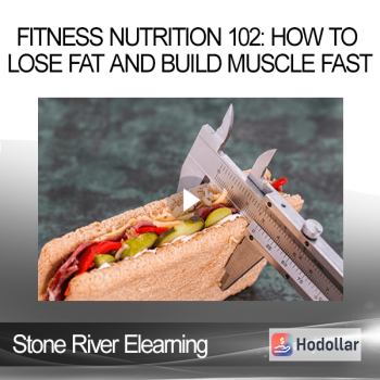 Stone River Elearning - Fitness Nutrition 102: How to Lose Fat and Build Muscle Fast