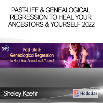 Shelley Kaehr - Past-Life & Genealogical Regression to Heal Your Ancestors & Yourself 2022
