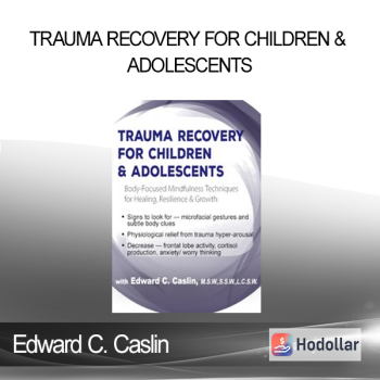 Edward C. Caslin - Trauma Recovery for Children & Adolescents: Body-Focused Mindfulness Techniques for Healing Resilience & Growth