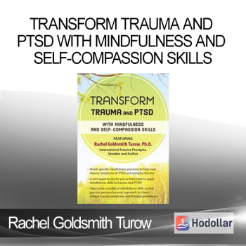 Rachel Goldsmith Turow - Transform Trauma and PTSD with Mindfulness and Self-Compassion Skills