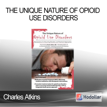 Charles Atkins - The Unique Nature of Opioid Use Disorders: Neuroscience Co-Occurring Disorders and Treatment Approaches